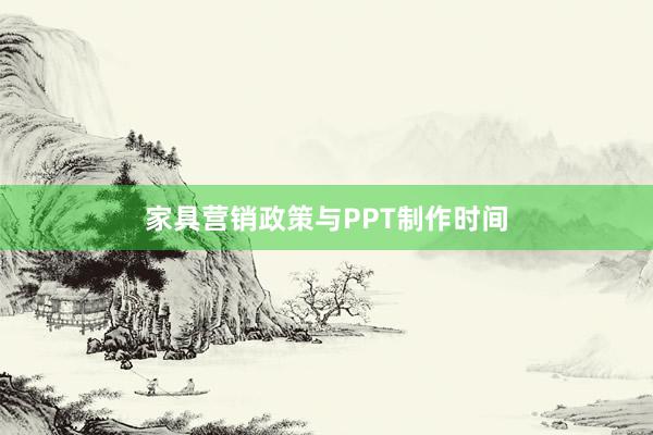 家具营销政策与PPT制作时间
